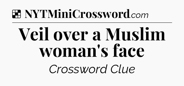 Solution: Veil over a Muslim woman's face - NYT Crossword