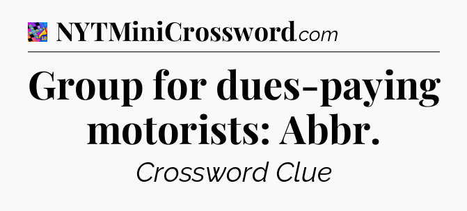 Group for dues-paying motorists: Abbr Crossword Clue