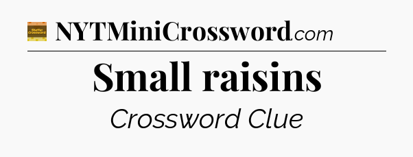 Small raisins - Eugene Sheffer Crossword