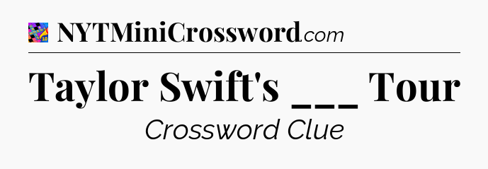 Taylor Swift's ___ Tour Crossword Clue