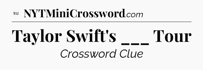 Taylor Swift's ___ Tour - WSJ Crossword