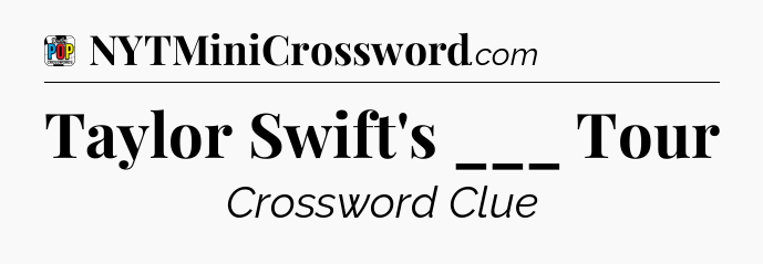Taylor Swift's ___ Tour Crossword Clue