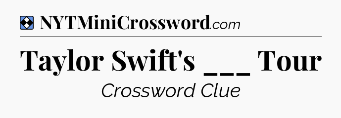 Solution: Taylor Swift's ___ Tour - NYT Mini Crossword