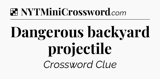 Solution: Dangerous backyard projectile - NYT Crossword