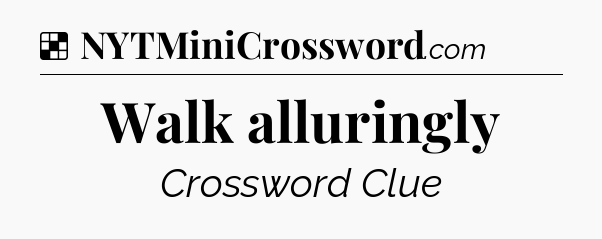 Solution: Walk alluringly - NYT Crossword