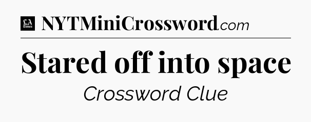 Stared off into space - LA Times Crossword