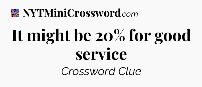 It might be 20% for good service Crossword Clue