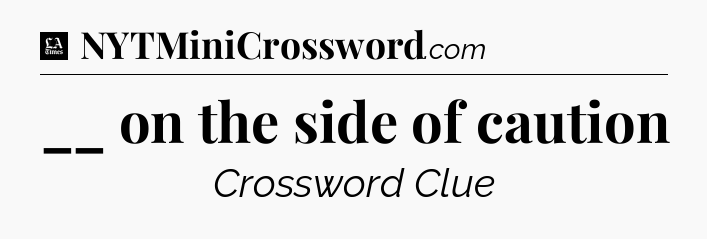 __ on the side of caution - LA Times Crossword