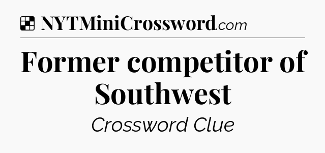 Solution: Former competitor of Southwest - NYT Crossword