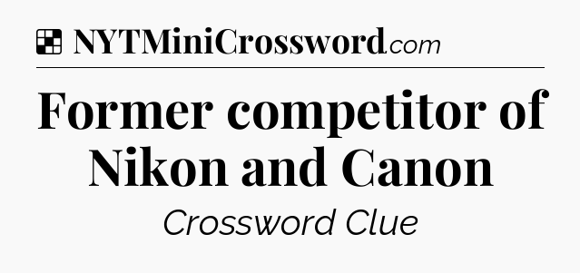 Solution: Former competitor of Nikon and Canon - NYT Crossword