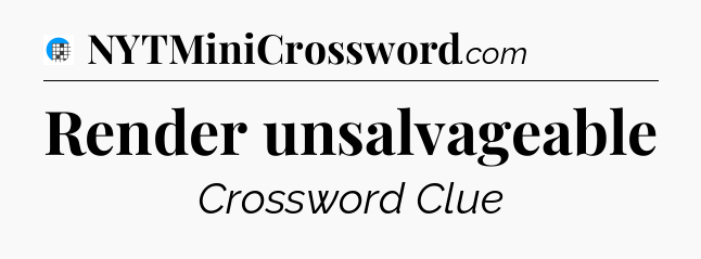 Render unsalvageable Crossword Clue