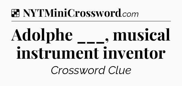 Solution: Adolphe ___, musical instrument inventor - NYT Crossword