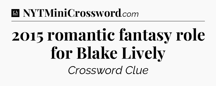 2015 romantic fantasy role for Blake Lively - LA Times Crossword