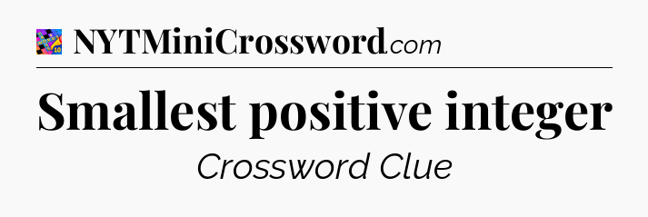 Smallest positive integer Crossword Clue