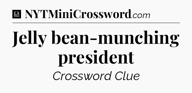 Jelly bean-munching president - LA Times Crossword