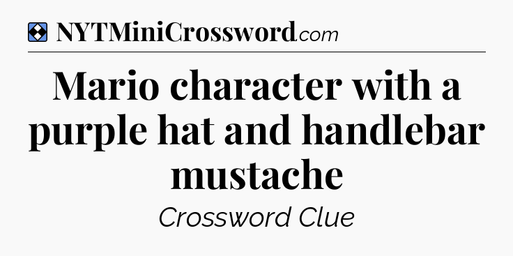 Solution: Mario character with a purple hat and handlebar mustache - NYT Mini Crossword