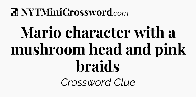 Solution: Mario character with a mushroom head and pink braids - NYT Crossword