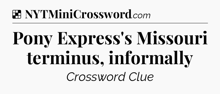 Solution: Pony Express's Missouri terminus, informally - NYT Crossword