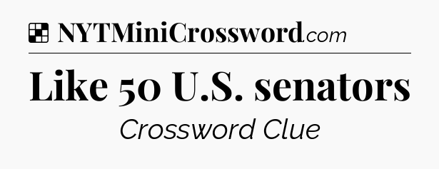 Solution: Like 50 U.S. senators - NYT Crossword