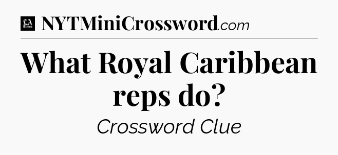 What Royal Caribbean reps do - LA Times Crossword