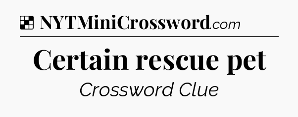 Certain rescue pet NYT Crossword