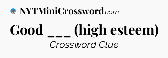 Good ___ (high esteem) Crossword Clue