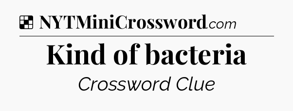 Solution: Kind of bacteria - NYT Crossword