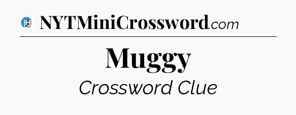 Muggy Crossword Clue