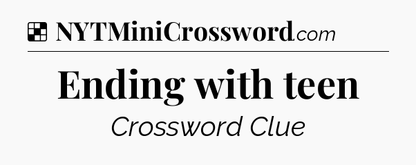 Solution: Ending with teen - NYT Crossword