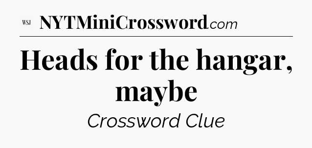 Heads for the hangar, maybe - WSJ Crossword
