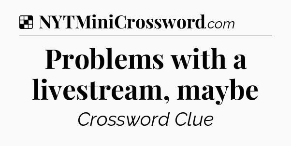 Solution: Problems with a livestream, maybe - NYT Crossword