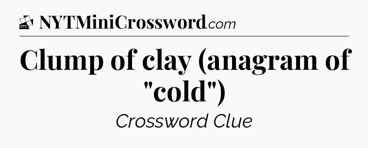 Clump of clay (anagram of 