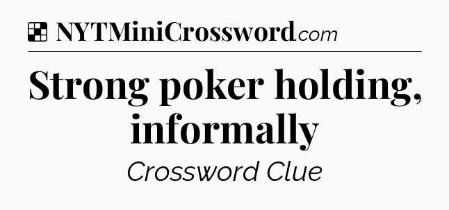 Solution: Strong poker holding, informally - NYT Crossword