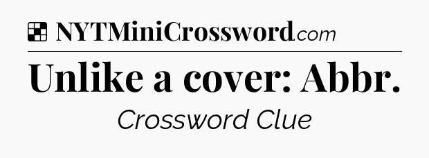 Unlike a cover: Abbr NYT Crossword