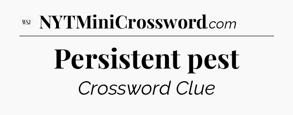 Persistent pest - WSJ Crossword