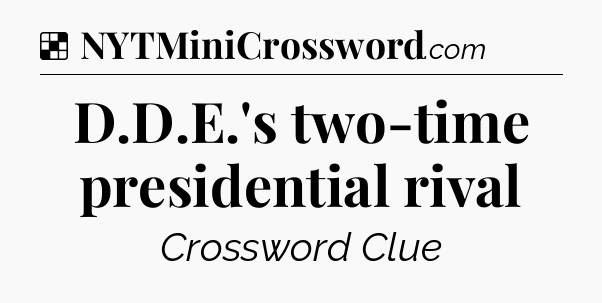 Solution: D.D.E.'s two-time presidential rival - NYT Crossword