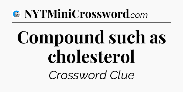 Compound such as cholesterol Crossword Clue