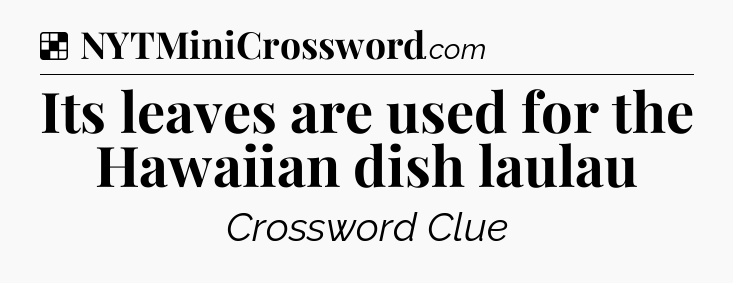 Solution: Its leaves are used for the Hawaiian dish laulau - NYT Crossword