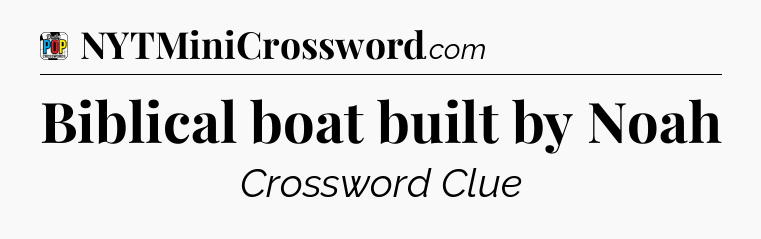 Biblical boat built by Noah Crossword Clue