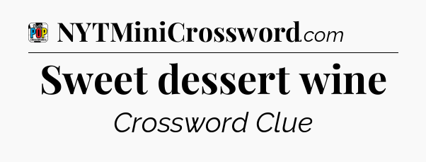 Sweet dessert wine Crossword Clue