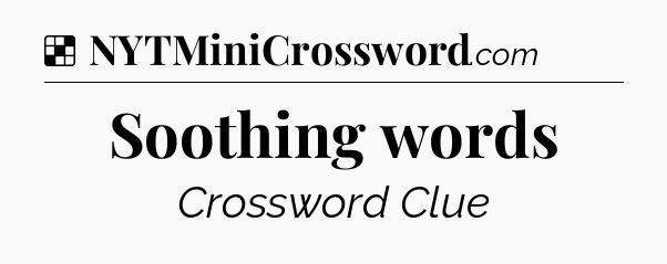 Solution: Soothing words - NYT Crossword