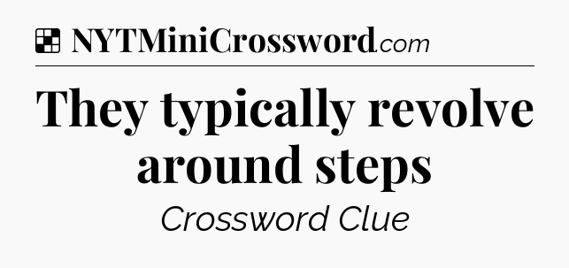 Solution: They typically revolve around steps - NYT Crossword