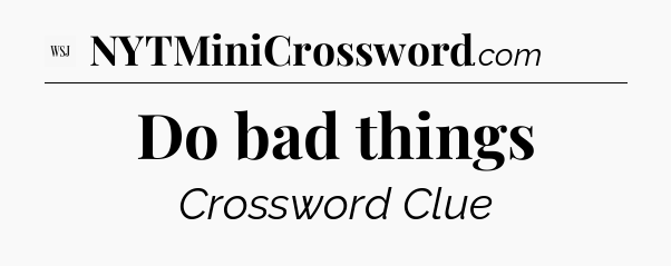 Do bad things - WSJ Crossword