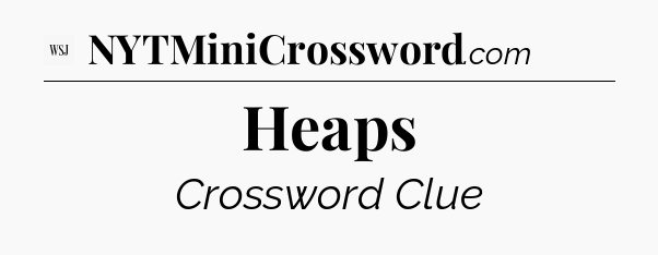 Heaps - WSJ Crossword