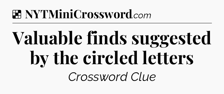 Solution: Valuable finds suggested by the circled letters - NYT Crossword