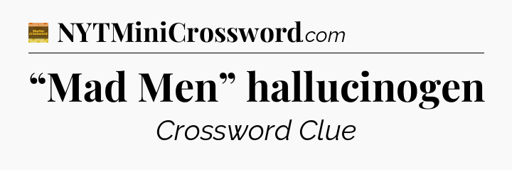 “Mad Men” hallucinogen - Eugene Sheffer Crossword