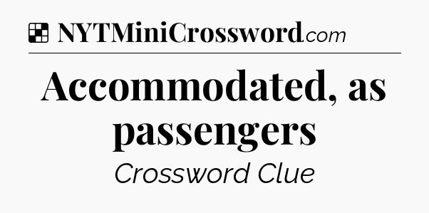 Solution: Accommodated, as passengers - NYT Crossword