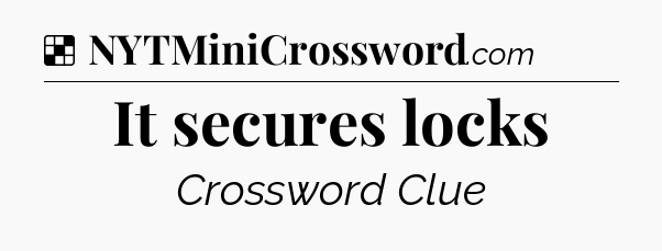 Solution: It secures locks - NYT Crossword