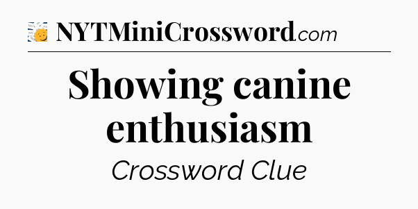 Showing canine enthusiasm - 7 Little Words