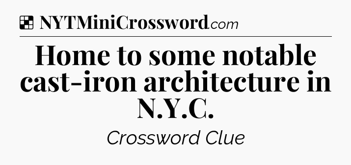Solution: Home to some notable cast-iron architecture in N.Y.C - NYT Crossword